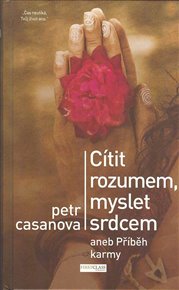 Cítit rozumem, myslet srdcem: aneb Příběh karmy - Petr Casanova
