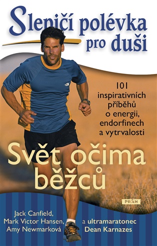 Slepičí polévka pro duši - Svět očima běžců: 101 inspirativních příběhů o energii, endorfinech a vytrvalosti - Jack Canfield, Mark Victor Hansen, Amy Newmarková, Dean Karnazes