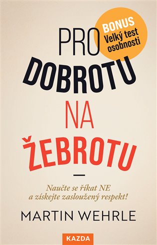 Pro dobrotu na žebrotu - Naučte se říkat NE a získejte si zasloužený respekt! - Martin Wehrle