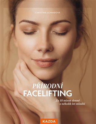 Přírodní facelifting: Za 10 minut denně o několik let mladší - Christina Schmidová