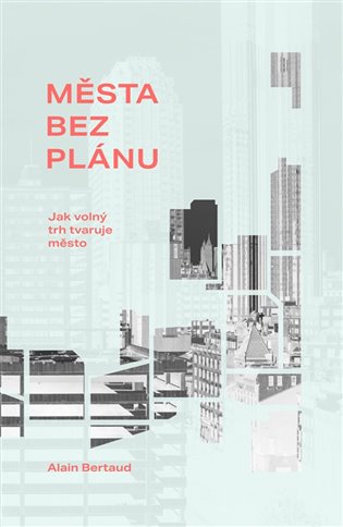 Města bez plánu: Jak volný trh tvaruje město - Alain Bertaud