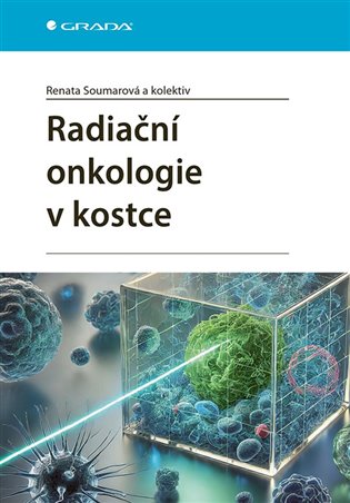 Radiační onkologie v kostce - Renata Soumarová,  kol.