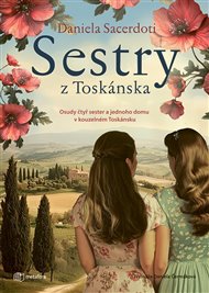 Sestry z Toskánska: Osudy čtyř sester a jednoho domu v kouzelném Toskánsku - Daniela Sacerdotiová