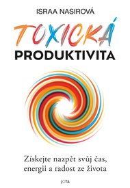 Toxická produktivita: Získejte nazpět svůj čas, energii a radost ze života - Israa Nasir