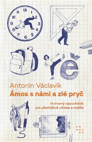 Ámos s námi a zlé pryč: Humorný nápovědník pro přemýšlivé učitele a rodiče - Antonín Václavík
