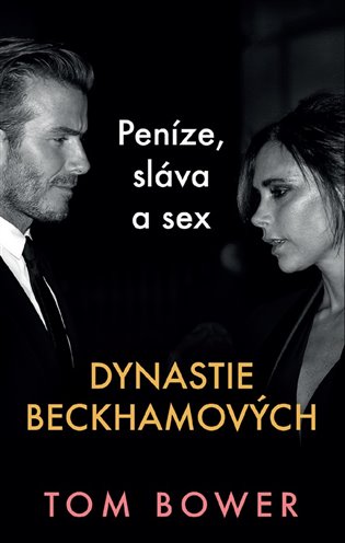 Dynastie Beckhamových - Peníze, sláva a sex - Tom Bower