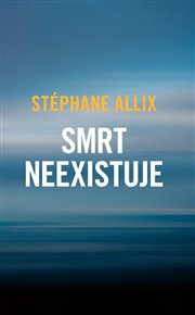 Smrt neexistuje - Stéphane Allix