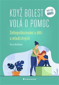 Když bolest volá o pomoc: Sebepoškozování u dětí a mladistvých - Petra Vorlíčková