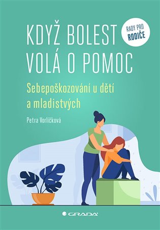 Když bolest volá o pomoc: Sebepoškozování u dětí a mladistvých - Petra Vorlíčková