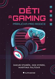 Děti a gaming: Příručka pro rodiče - Martina Faltová, Jan Hynek, Jakub Staněk