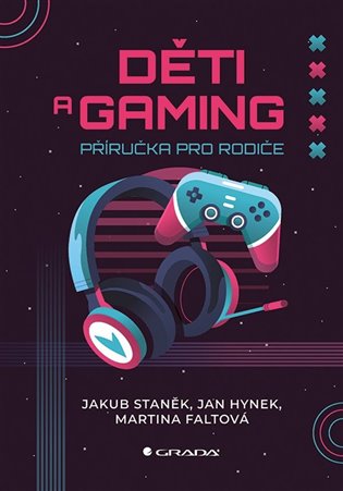Děti a gaming: Příručka pro rodiče - Martina Faltová, Jan Hynek, Jakub Staněk