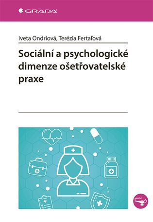 Sociální a psychologické dimenze ošetřovatelské praxe - Terézia Fertaľová, Iveta Ondriová