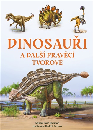 Dinosauři a další pravěcí tvorové - Tom Jackson