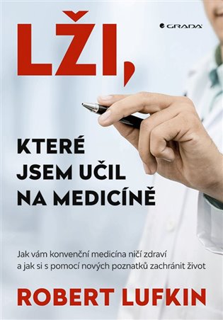 Lži, které jsem se učil na medicíně: Jak vám konvenční medicína ničí zdraví a jak si můžete zachránit život - Robert Lufkin
