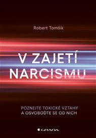 V zajetí narcismu: Poznejte toxické vztahy a osvoboďte se od nich - Robert Tomšik