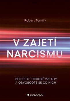 V zajetí narcismu: Poznejte toxické vztahy a osvoboďte se od nich - Robert Tomšik