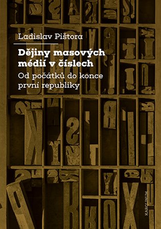 Dějiny masových médií v číslech: Od počátků do konce první republiky - Ladislav Pištora