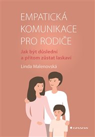 Empatická komunikace pro rodiče: Jak být důslední a přitom zůstat laskaví - Linda Malenovská