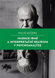 Injekce Irmě a interpretační delirium v psychoanalýze - Miloš Kučera