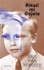 Říkali mi Gojele: aneb židovská dobrodružství křesťanského chlapce, když skončilo šoa - Karl von Wetzky
