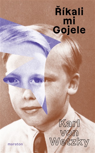 Říkali mi Gojele: aneb židovská dobrodružství křesťanského chlapce, když skončilo šoa - Karl von Wetzky