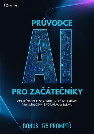 Průvodce AI pro začátečníky + BONUS: 175 promptů: Váš průvodce k zvládnutí umělé inteligence pro každodenní život, práci a zábavu - Tomáš Zahradníček