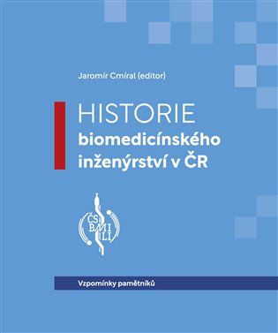 Historie biomedicínského inženýrství v ČR: Vzpomínky pamětníků - Jaromír Cmíral (ed.)