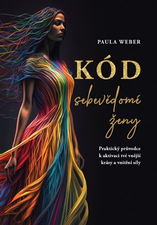 Kód sebevědomé ženy: Praktický průvodce k aktivaci tvé vnější krásy a vnitřní síly - Paul Weber