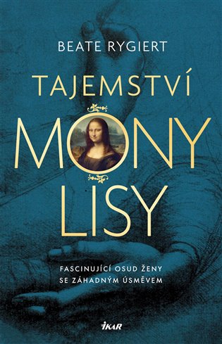 Tajemství Mony Lisy: Fascinující osud ženy se záhadným úsměvem - Beate Rygiert