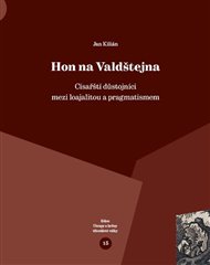 Hon na Valdštejna: Císařští důstojníci mezi loajalitou a pragmatismem - Jan Kilián