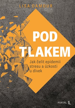 Pod tlakem: Jak čelit epidemii stresu a úzkosti u dívek - Lisa Damour