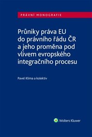 Průniky práva EU do právního řádu ČR: a jeho proměna pod vlivem evropského integračního procesu - Pavel Klíma,  kol.