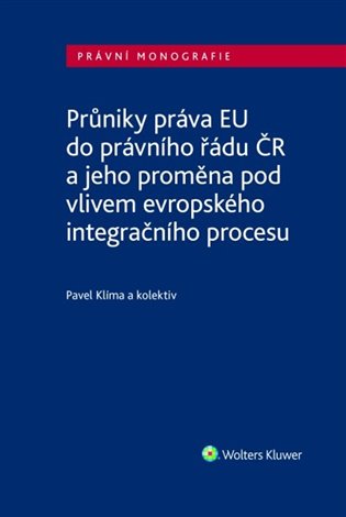 Průniky práva EU do právního řádu ČR: a jeho proměna pod vlivem evropského integračního procesu - Pavel Klíma,  kol.
