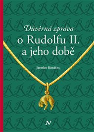 Důvěrná zpráva o Rudolfu II. a jeho době - Jaroslav Konáš
