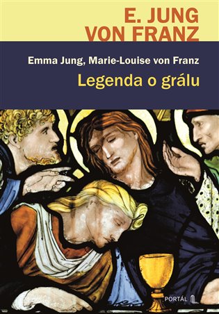 Legenda o grálu: Hlubinněpsychologický výklad středověké legendy - Emma Jungová, Marie-Louise von Franz