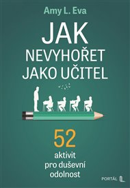 Jak nevyhořet jako učitel: 52 aktivit pro duševní odolnost - Amy L. Eva