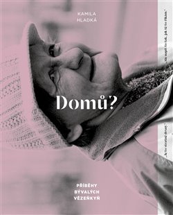 Domů?: Příběhy bývalých vězeňkyň - Kamila Hladká