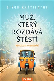 Muž, který rozdává štěstí: Indická cesta k sebepoznání - Biyon Kattilathu