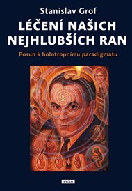 Léčení našich nejhlubších ran: Posun k holotropnímu paradigmatu - Stanislav Grof