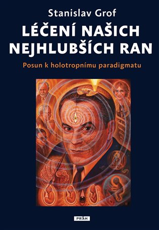 Léčení našich nejhlubších ran: Posun k holotropnímu paradigmatu - Stanislav Grof