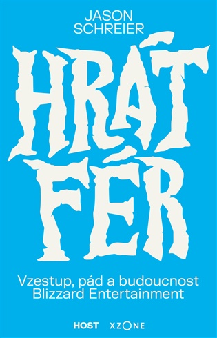 Hrát fér: Vzestup, pád a budoucnost Blizzard Entertainment - Jason Schreier