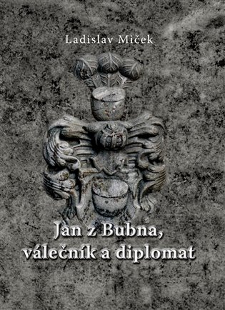 Jan z Bubna, válečník a diplomat - Ladislav Miček