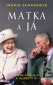 Matka a já: Příběh Karla III. a Alžběty II. - Ingrid Sewardová