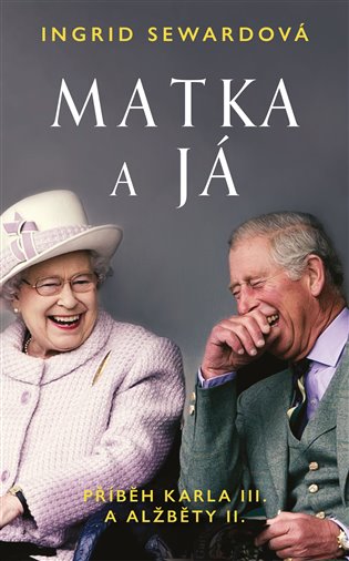 Matka a já: Příběh Karla III. a Alžběty II. - Ingrid Sewardová