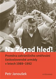 Na Západ hleď!: Proměna zahraničního směřování ČSLA v letech 1989 - 1992
