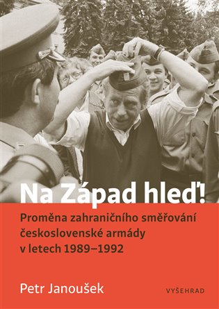 Na Západ hleď!: Proměna zahraničního směřování ČSLA v letech 1989 - 1992 - 