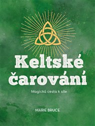 Keltské čarování: Magická cesta k síle - Marie Bruce