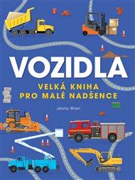 Vozidla: Velká kniha pro malé nadšence - Jenny Wren