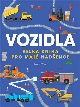 Vozidla: Velká kniha pro malé nadšence - Jenny Wren