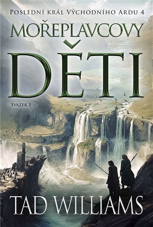 Poslední král Východního Ardu 4::  Mořeplavcovy děti - 1. svazek - Tad Williams